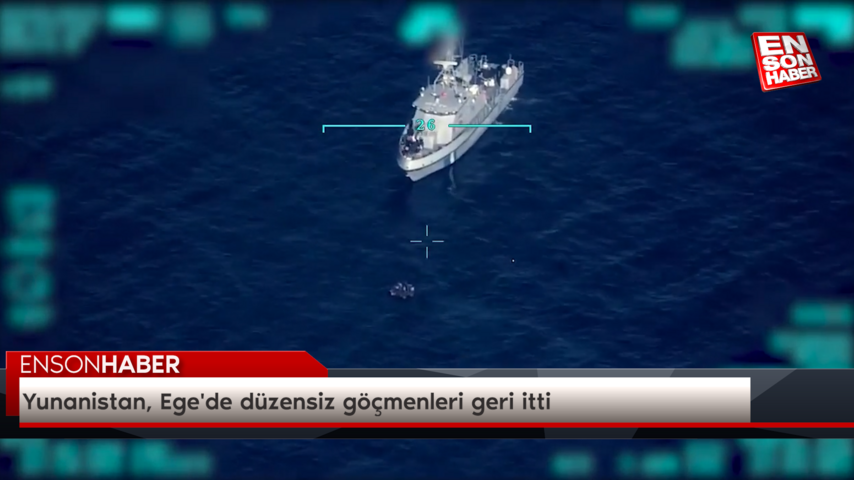 Yunanistan, Ege’de düzensiz göçmenleri geri itti