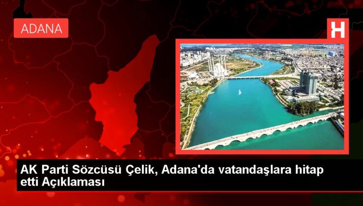 AK Parti Sözcüsü Çelik, Adana’da vatandaşlara hitap etti Açıklaması