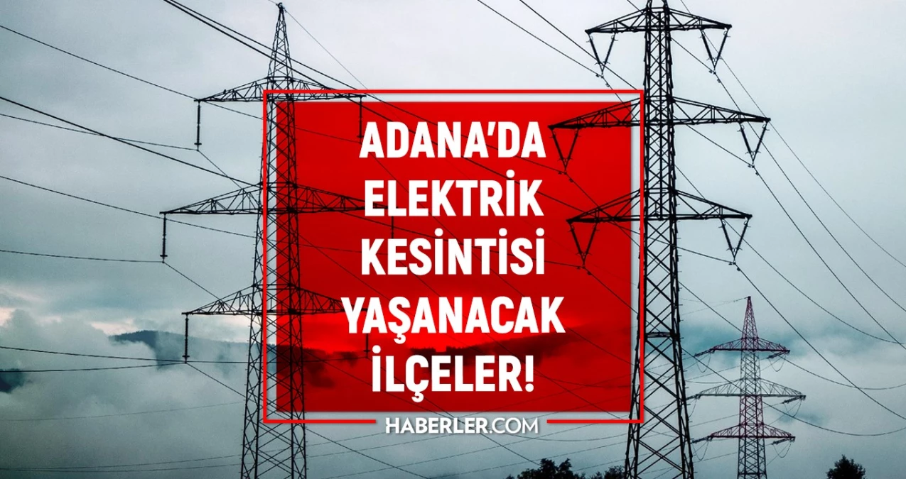 7 Temmuz Adana elektrik kesintisi! YENİ KESİNTİLER Adana’da elektrikler ne vakit gelecek?