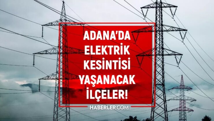 Adana elektrik kesintisi! 17-18 Eylül Sarıçam, Ceyhan, Karataş elektrik kesintisi ne vakit bitecek?